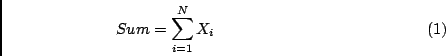 \begin{displaymath}
Sum = \sum_{i=1}^{N} X_i \;\;\;\;\;\;\;\;\;\;\;\;\;\;\;\;\;\...
...\;\;\;\;
\;\;\;\;\;\;\;\;\;\;\;\;\;\;\;\;\;\;\;\;\;\;\;\; (1)
\end{displaymath}